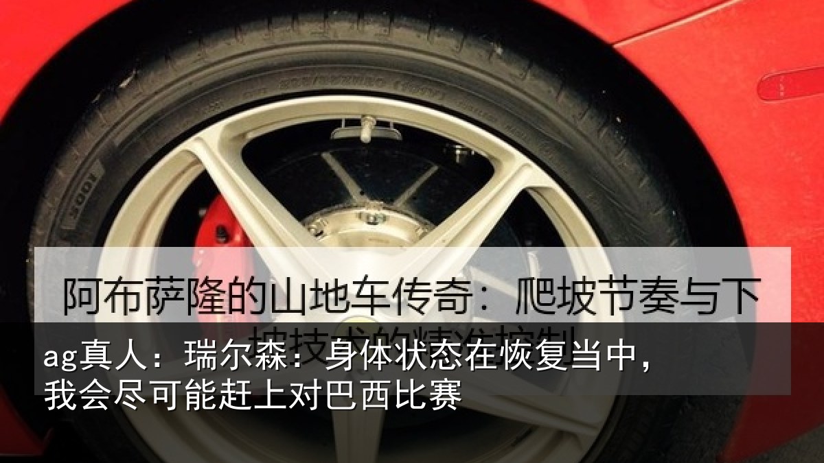 ag真人：瑞尔相关情况当中相关情况巴西比赛