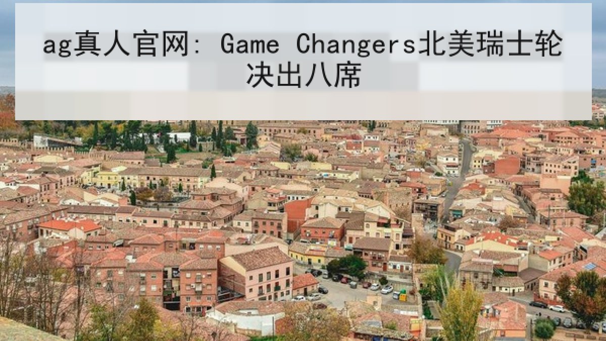 ag真人官网: Game Changers北美瑞士轮决出八席