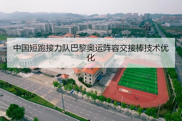 中国短跑接力队巴黎奥运阵容交接棒技术优化