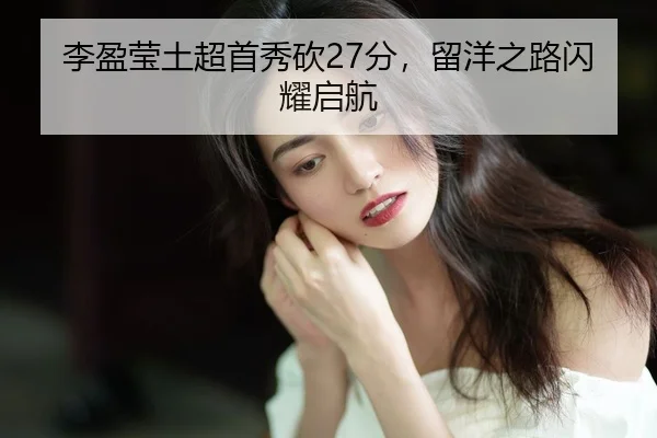 李盈莹土超首秀砍27分，留洋之路闪耀启航
